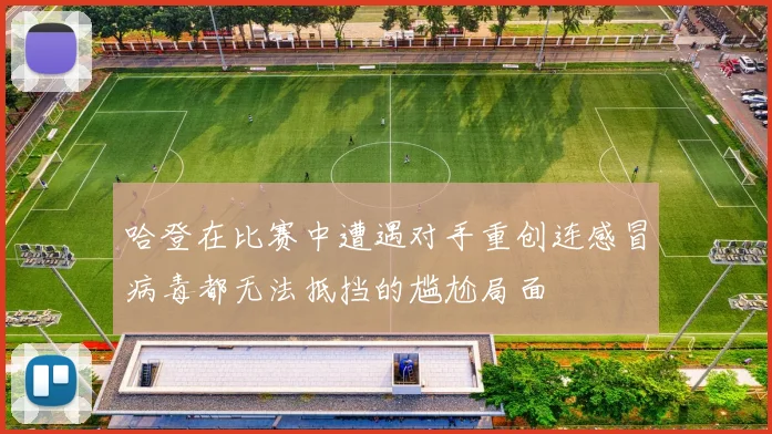 哈登在比赛中遭遇对手重创连感冒病毒都无法抵挡的尴尬局面